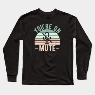 You're On Mute - Funny Gift Idea To use On Conference Calls Long Sleeve T-Shirt